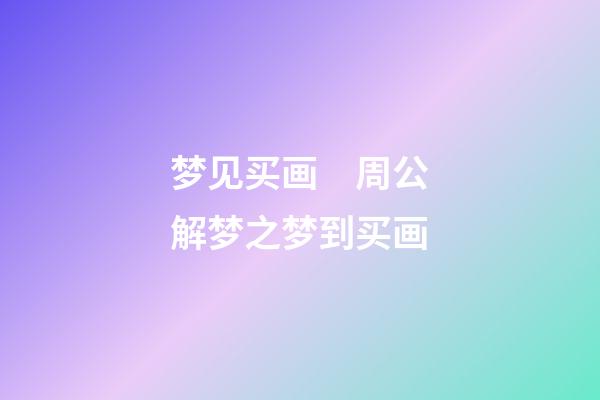 梦见买画　周公解梦之梦到买画